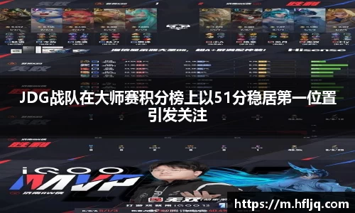 JDG战队在大师赛积分榜上以51分稳居第一位置引发关注